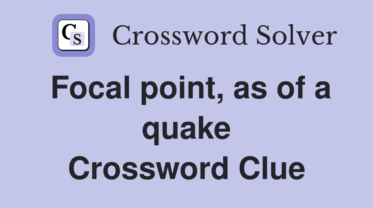 Focal point, as of a quake Crossword Clue Answers Crossword Solver